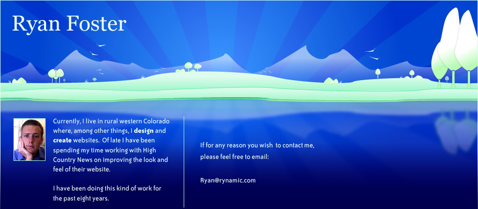 Ryan Foster - Currently I live in western Colorado where, among other things, I design and create websites.